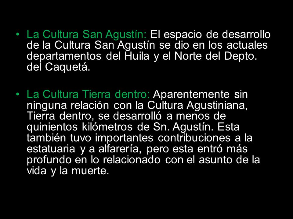 La Cultura San Agustín: El espacio de desarrollo de la Cultura San Agustín se dio en los actuales departamentos del Huila y el Norte del Depto. del Caquetá.