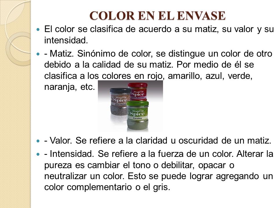 COLOR EN EL ENVASE El color se clasifica de acuerdo a su matiz, su valor y su intensidad.