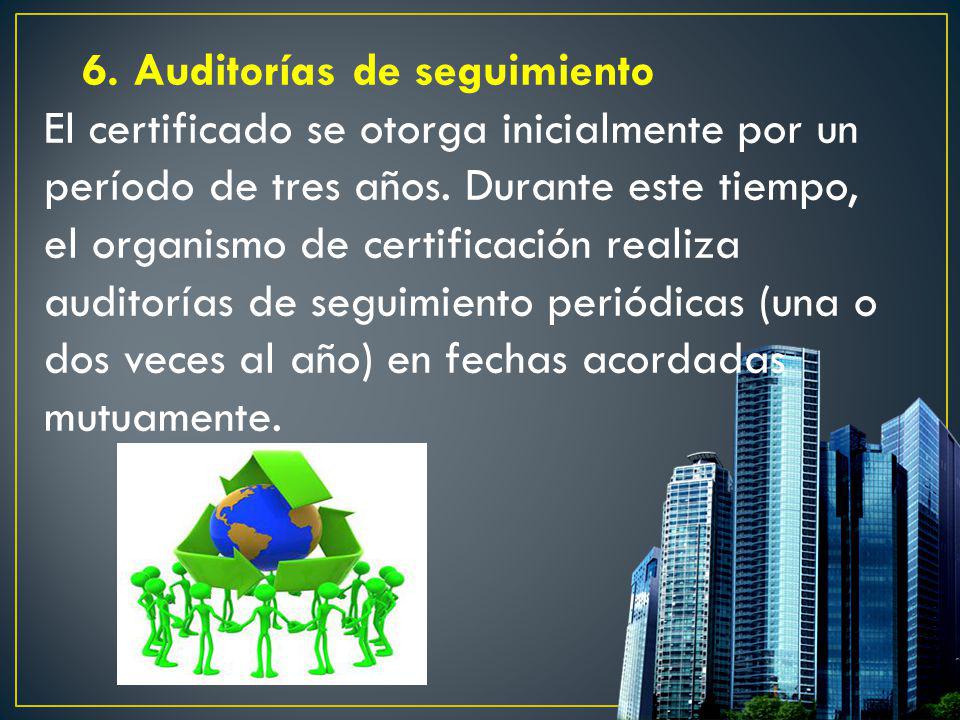 6. Auditorías de seguimiento El certificado se otorga inicialmente por un período de tres años.