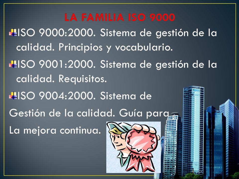 LA FAMILIA ISO 9000 ISO 9000:2000. Sistema de gestión de la calidad. Principios y vocabulario.