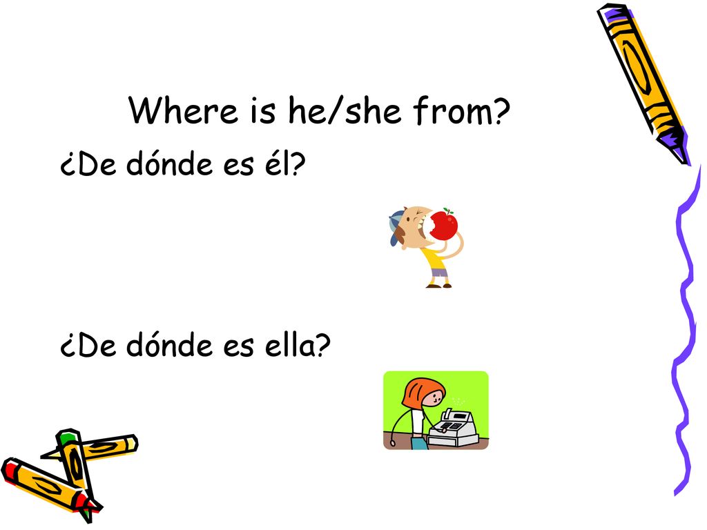 Where is he/she from ¿De dónde es él ¿De dónde es ella