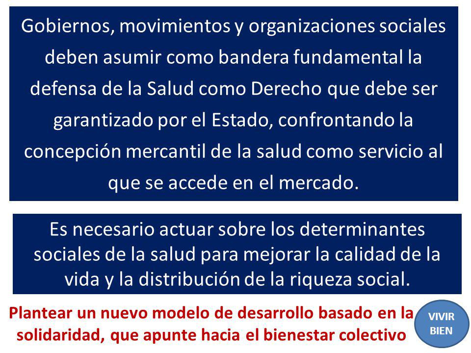 Gobiernos, movimientos y organizaciones sociales deben asumir como bandera fundamental la defensa de la Salud como Derecho que debe ser garantizado por el Estado, confrontando la concepción mercantil de la salud como servicio al que se accede en el mercado.