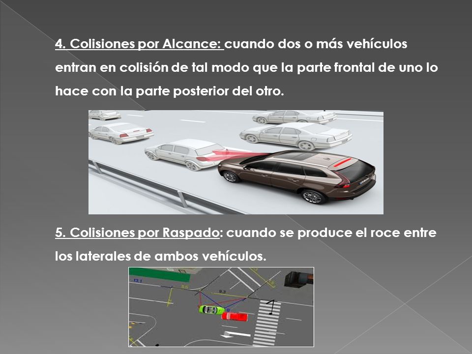 4. Colisiones por Alcance: cuando dos o más vehículos entran en colisión de tal modo que la parte frontal de uno lo hace con la parte posterior del otro.