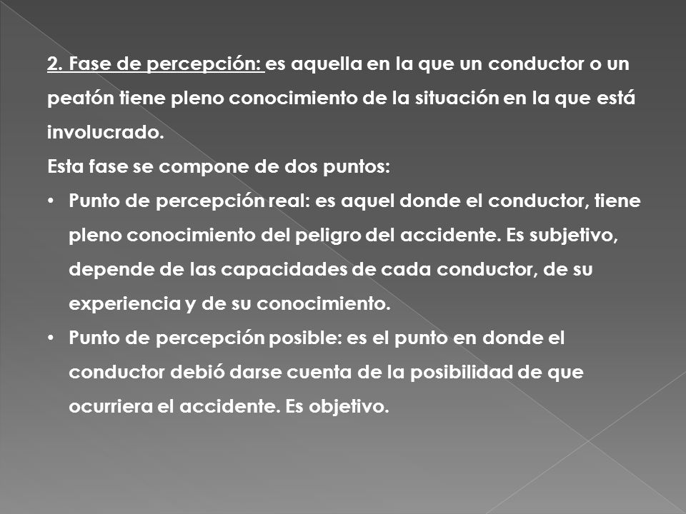 2. Fase de percepción: es aquella en la que un conductor o un peatón tiene pleno conocimiento de la situación en la que está involucrado.