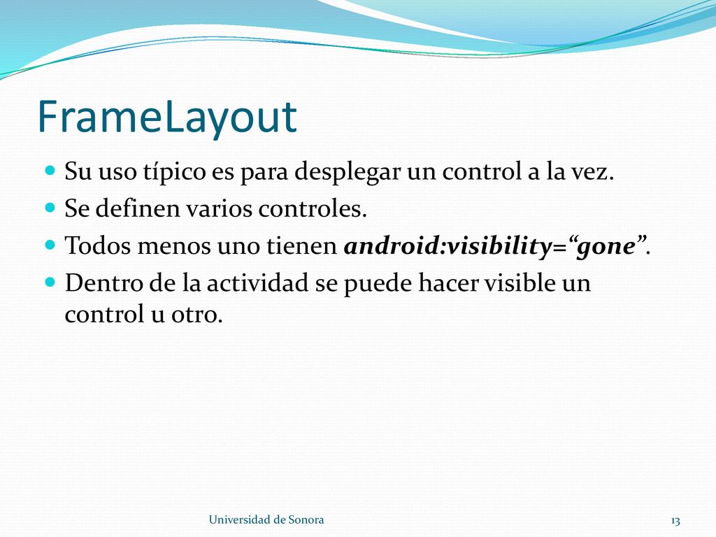FrameLayout Su uso típico es para desplegar un control a la vez.