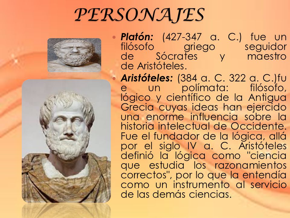 PERSONAJES Platón: ( a. C.) fue un filósofo griego seguidor de Sócrates y maestro de Aristóteles.