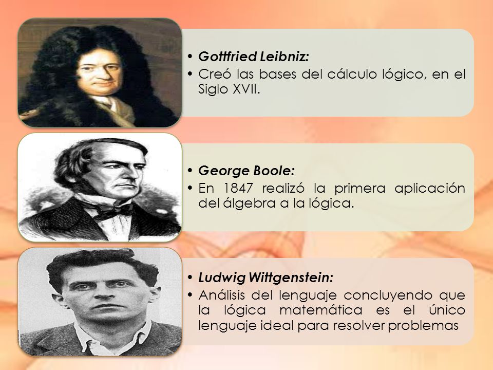 Gottfried Leibniz: Creó las bases del cálculo lógico, en el Siglo XVII. George Boole:
