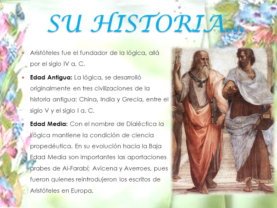SU HISTORIA... Aristóteles fue el fundador de la lógica, allá por el siglo IV a. C.