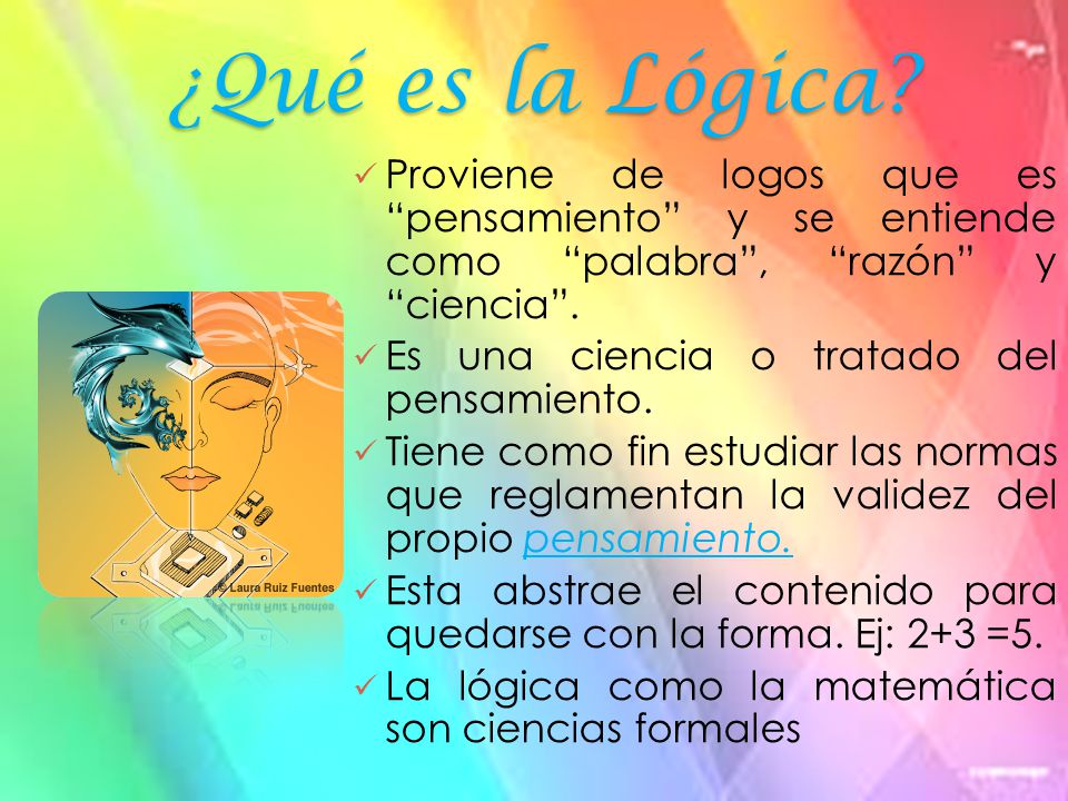 ¿Qué es la Lógica Proviene de logos que es pensamiento y se entiende como palabra , razón y ciencia .