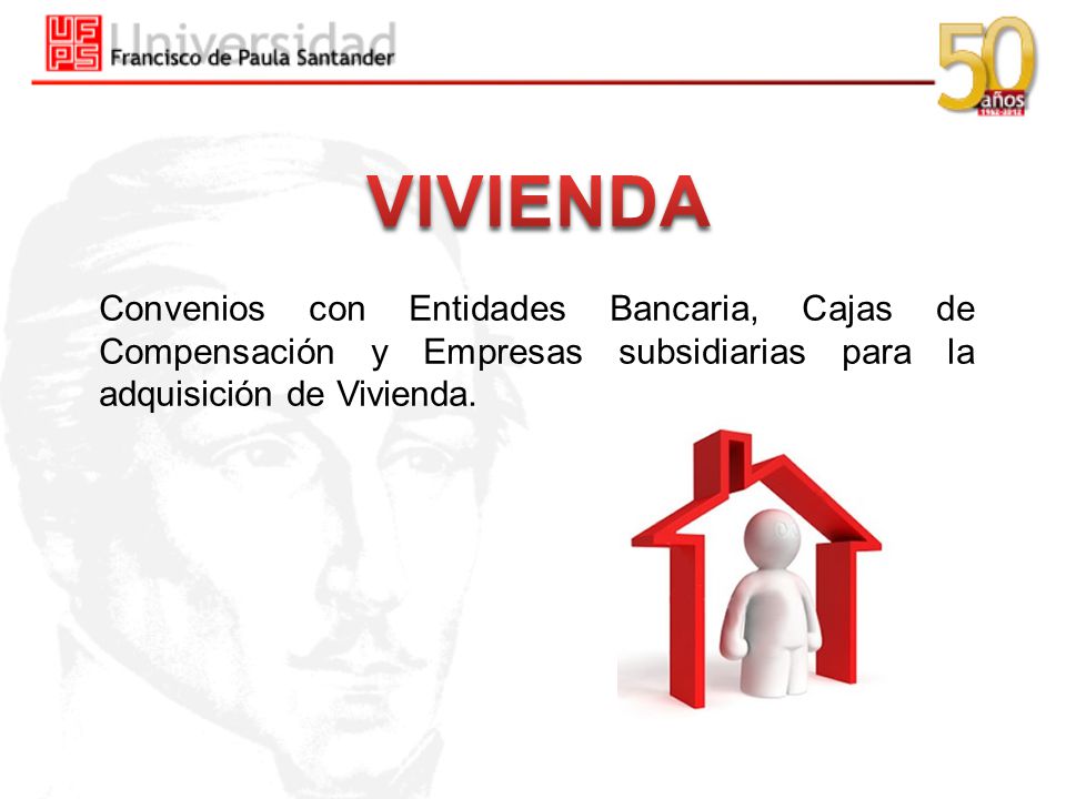 VIVIENDA Convenios con Entidades Bancaria, Cajas de Compensación y Empresas subsidiarias para la adquisición de Vivienda.