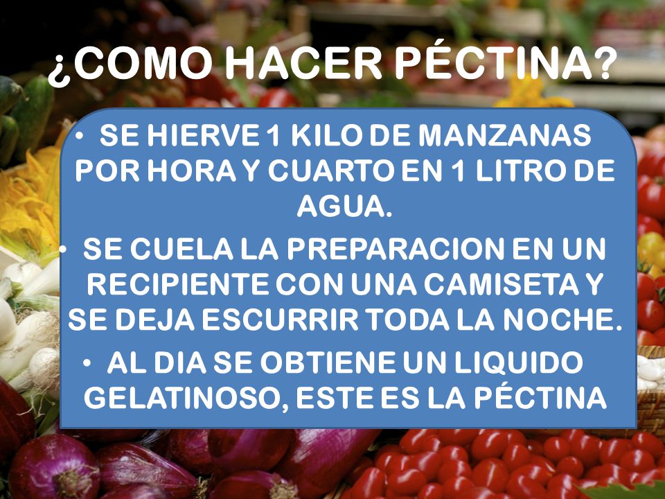 ¿COMO HACER PÉCTINA SE HIERVE 1 KILO DE MANZANAS POR HORA Y CUARTO EN 1 LITRO DE AGUA.