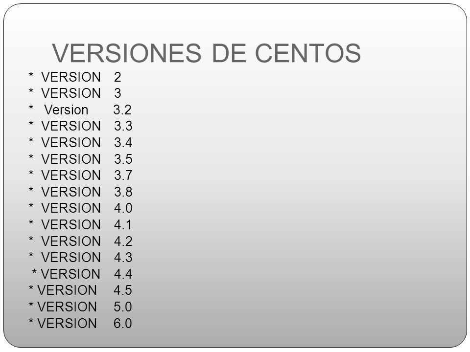 VERSIONES DE CENTOS * VERSION 2 * VERSION 3 * Version 3.2