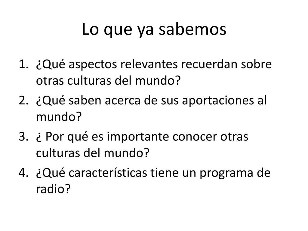 Lo que ya sabemos ¿Qué aspectos relevantes recuerdan sobre otras culturas del mundo ¿Qué saben acerca de sus aportaciones al mundo