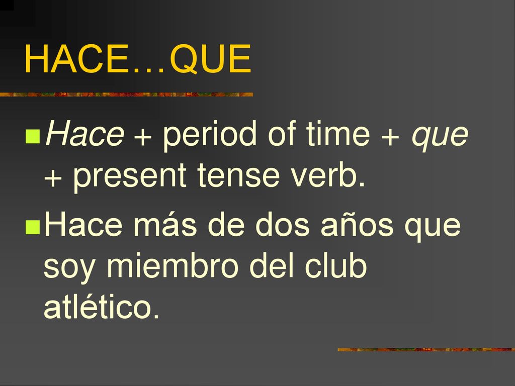 HACE…QUE Hace + period of time + que + present tense verb.
