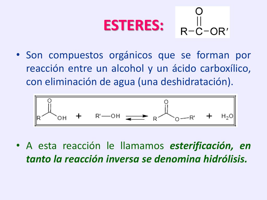 ESTERES: Son compuestos orgánicos que se forman por reacción entre un alcohol y un ácido carboxílico, con eliminación de agua (una deshidratación).