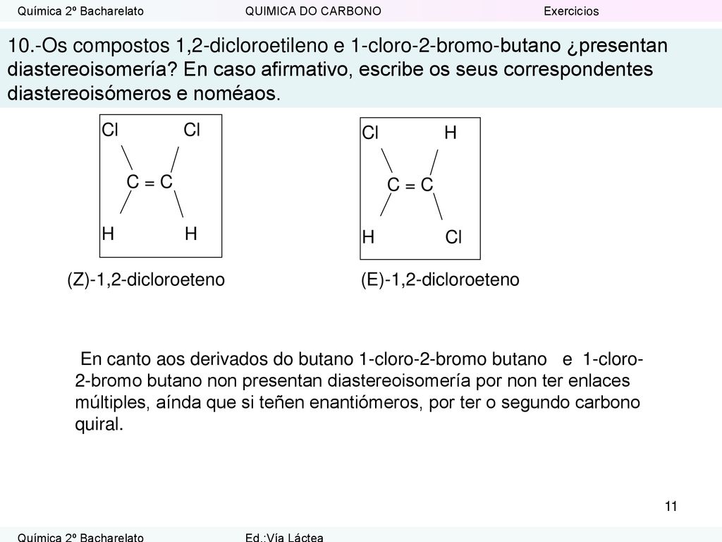 10.-Os compostos 1,2-dicloroetileno e 1-cloro-2-bromo-butano ¿presentan diastereoisomería En caso afirmativo, escribe os seus correspondentes diastereoisómeros e noméaos.