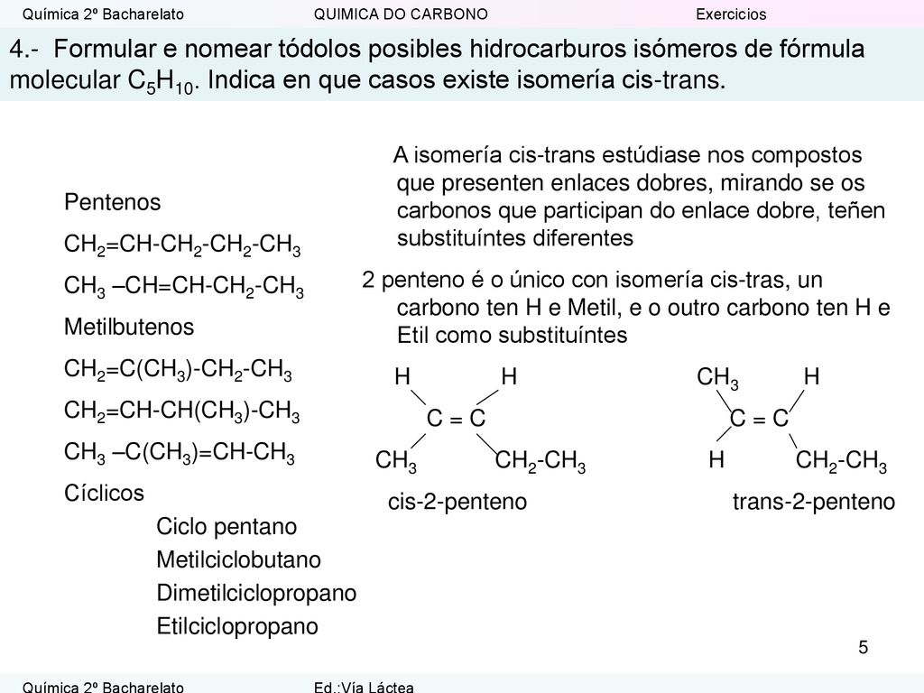 4.- Formular e nomear tódolos posibles hidrocarburos isómeros de fórmula molecular C5H10. Indica en que casos existe isomería cis-trans.
