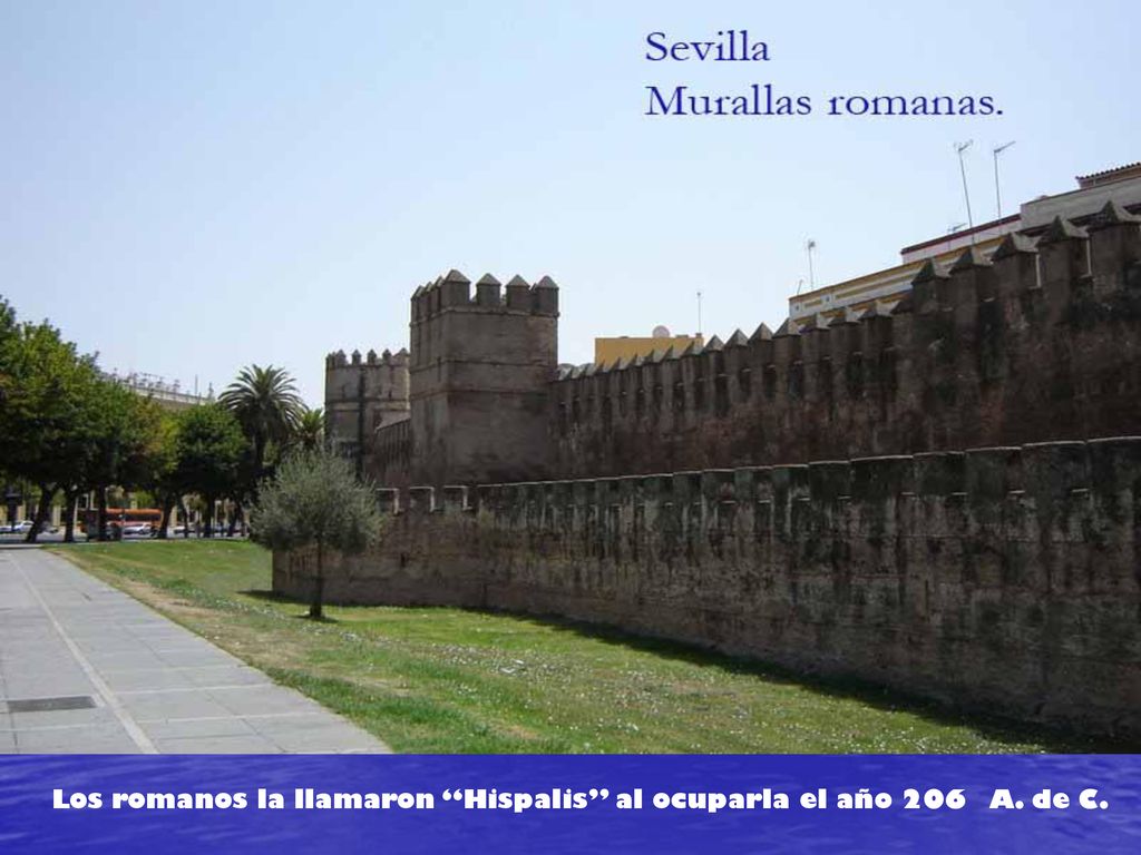 Los romanos la llamaron Hispalis al ocuparla el año 206 A. de C.