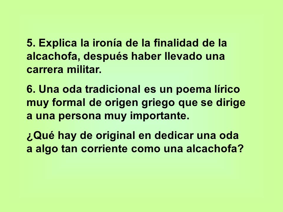 5. Explica la ironía de la finalidad de la alcachofa, después haber llevado una carrera militar.