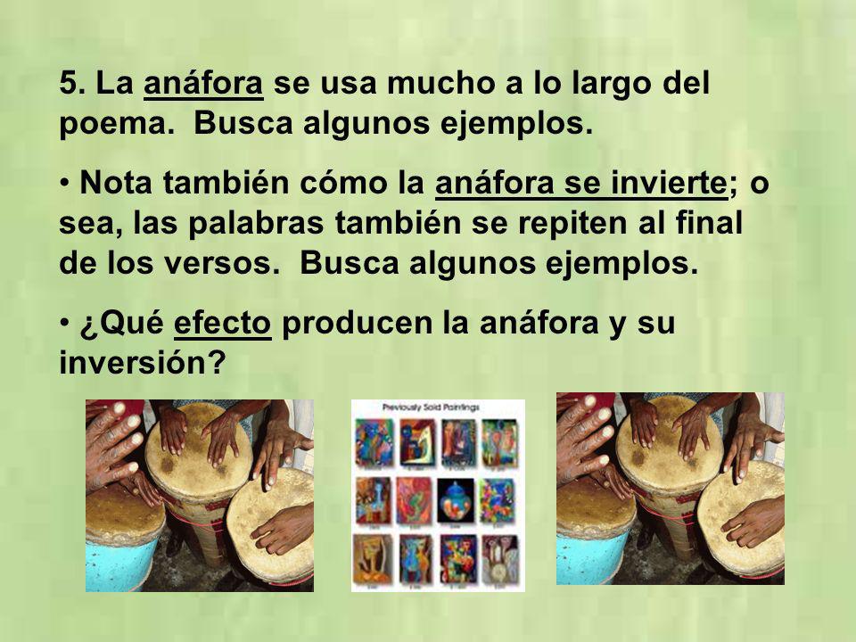 5. La anáfora se usa mucho a lo largo del poema. Busca algunos ejemplos.
