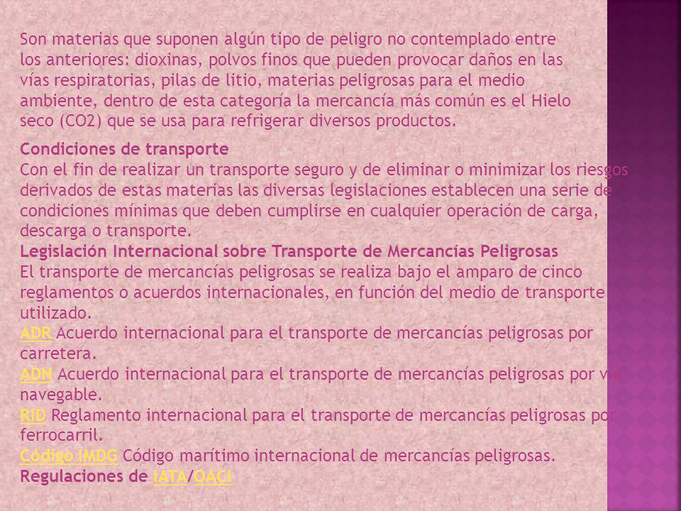 Son materias que suponen algún tipo de peligro no contemplado entre los anteriores: dioxinas, polvos finos que pueden provocar daños en las vías respiratorias, pilas de litio, materias peligrosas para el medio ambiente, dentro de esta categoría la mercancía más común es el Hielo seco (CO2) que se usa para refrigerar diversos productos.