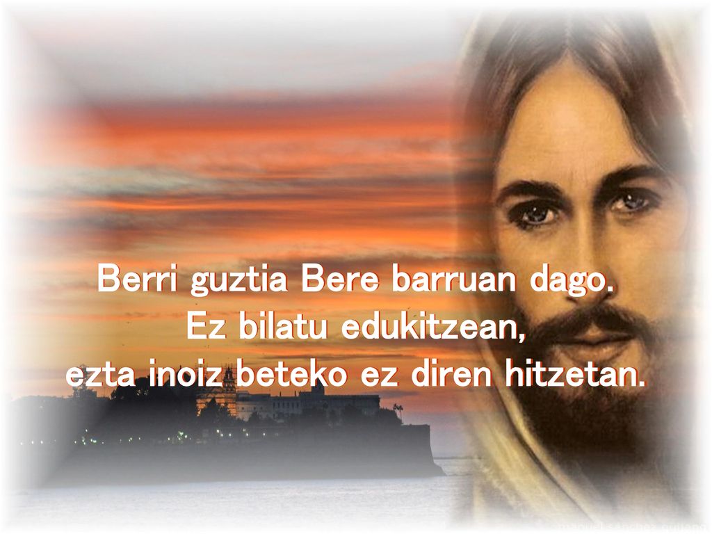 Berri guztia Bere barruan dago. ezta inoiz beteko ez diren hitzetan.