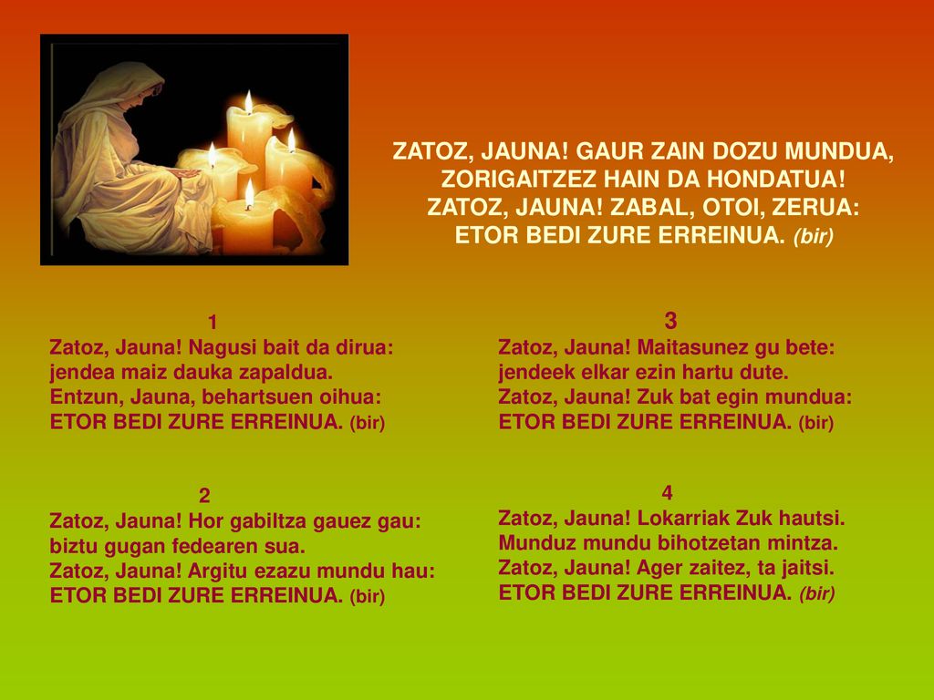ZATOZ, JAUNA! GAUR ZAIN DOZU MUNDUA, ZORIGAITZEZ HAIN DA HONDATUA!