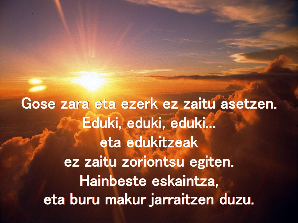 Gose zara eta ezerk ez zaitu asetzen. ez zaitu zoriontsu egiten.