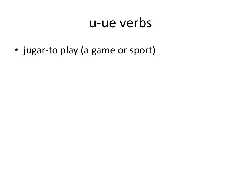 u-ue verbs jugar-to play (a game or sport)