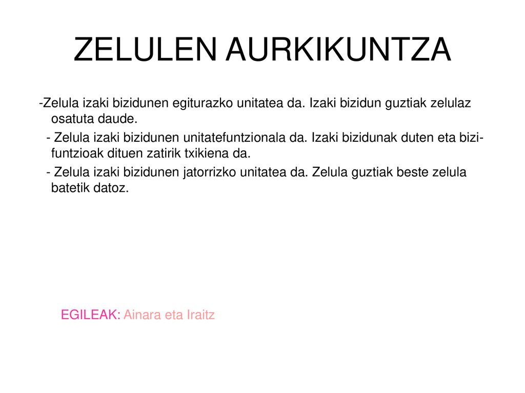ZELULEN AURKIKUNTZA -Zelula izaki bizidunen egiturazko unitatea da. Izaki bizidun guztiak zelulaz osatuta daude.