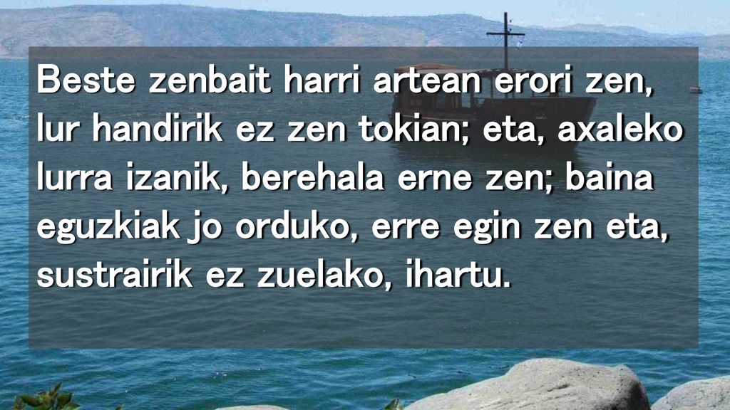 Beste zenbait harri artean erori zen, lur handirik ez zen tokian; eta, axaleko lurra izanik, berehala erne zen; baina eguzkiak jo orduko, erre egin zen eta, sustrairik ez zuelako, ihartu.