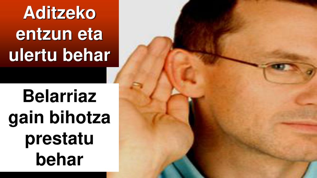 Aditzeko entzun eta ulertu behar Belarriaz gain bihotza prestatu behar