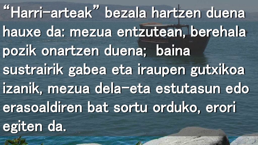 Harri-arteak bezala hartzen duena hauxe da: mezua entzutean, berehala pozik onartzen duena; baina sustrairik gabea eta iraupen gutxikoa izanik, mezua dela-eta estutasun edo erasoaldiren bat sortu orduko, erori egiten da.
