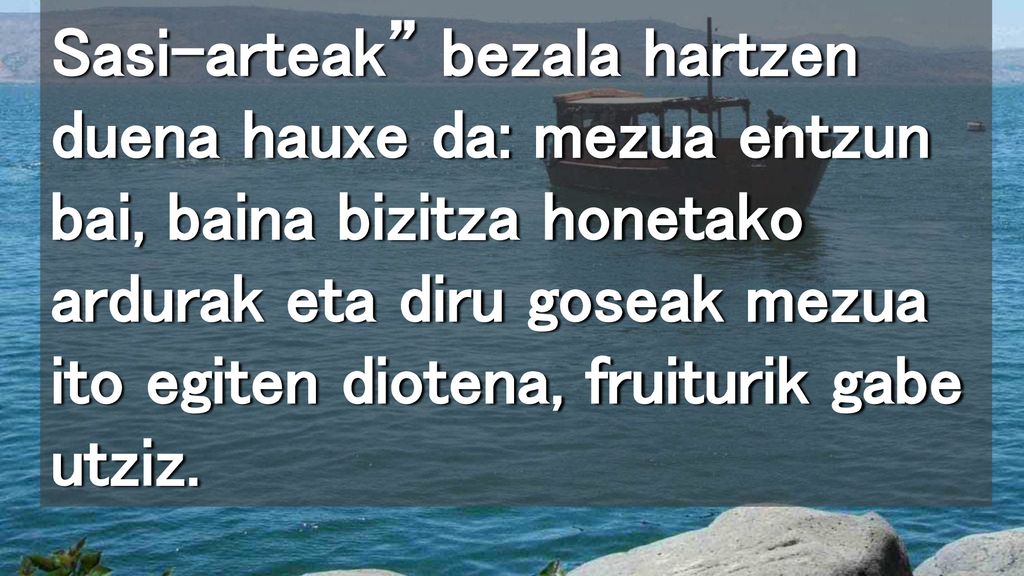 Sasi-arteak bezala hartzen duena hauxe da: mezua entzun bai, baina bizitza honetako ardurak eta diru goseak mezua ito egiten diotena, fruiturik gabe utziz.