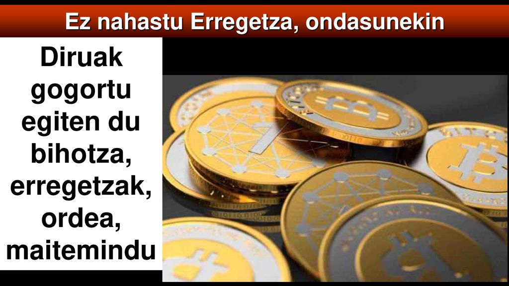 Diruak gogortu egiten du bihotza, erregetzak, ordea, maitemindu