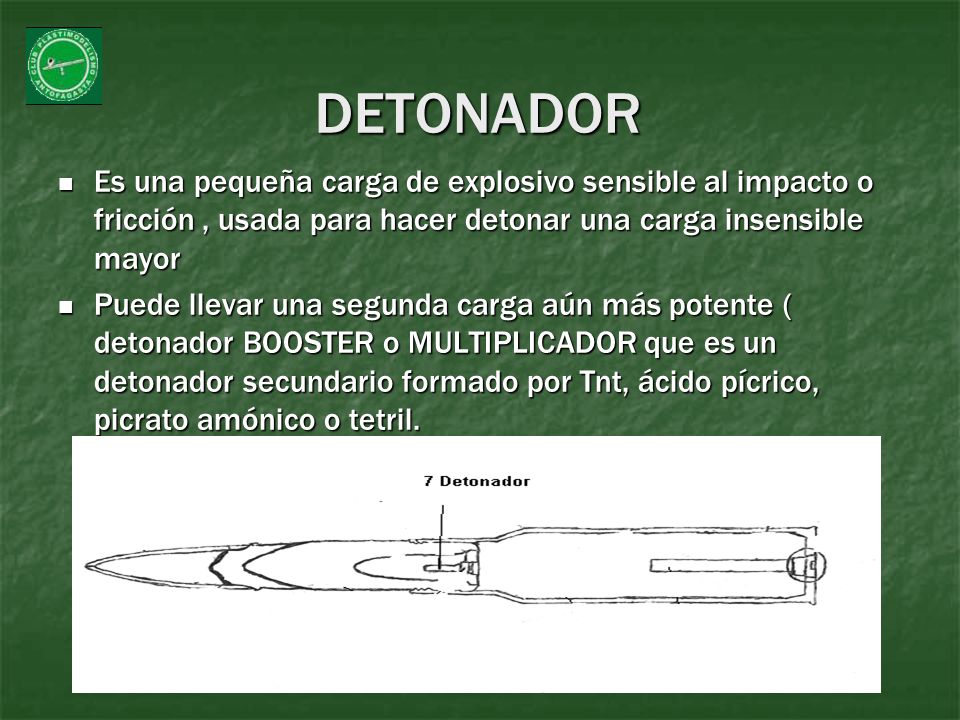 DETONADOR Es una pequeña carga de explosivo sensible al impacto o fricción , usada para hacer detonar una carga insensible mayor.