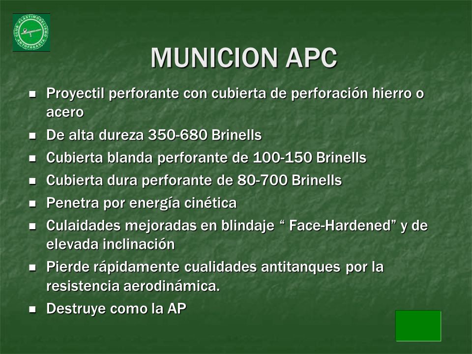MUNICION APC Proyectil perforante con cubierta de perforación hierro o acero. De alta dureza Brinells.