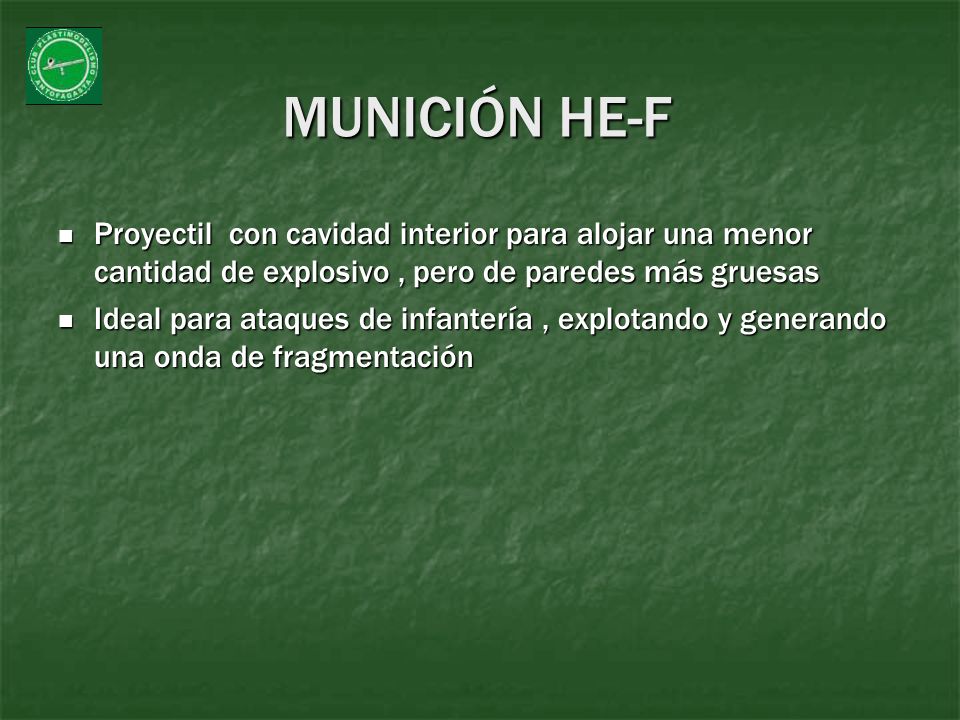 MUNICIÓN HE-F Proyectil con cavidad interior para alojar una menor cantidad de explosivo , pero de paredes más gruesas.