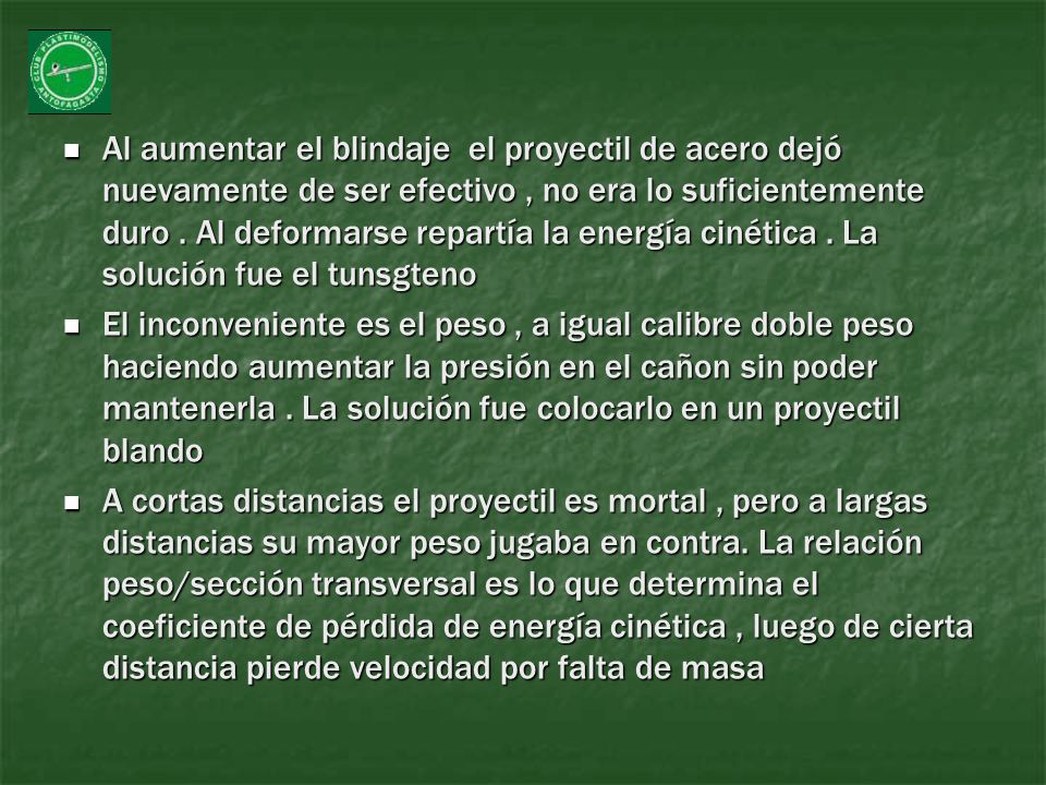 Al aumentar el blindaje el proyectil de acero dejó nuevamente de ser efectivo , no era lo suficientemente duro . Al deformarse repartía la energía cinética . La solución fue el tunsgteno