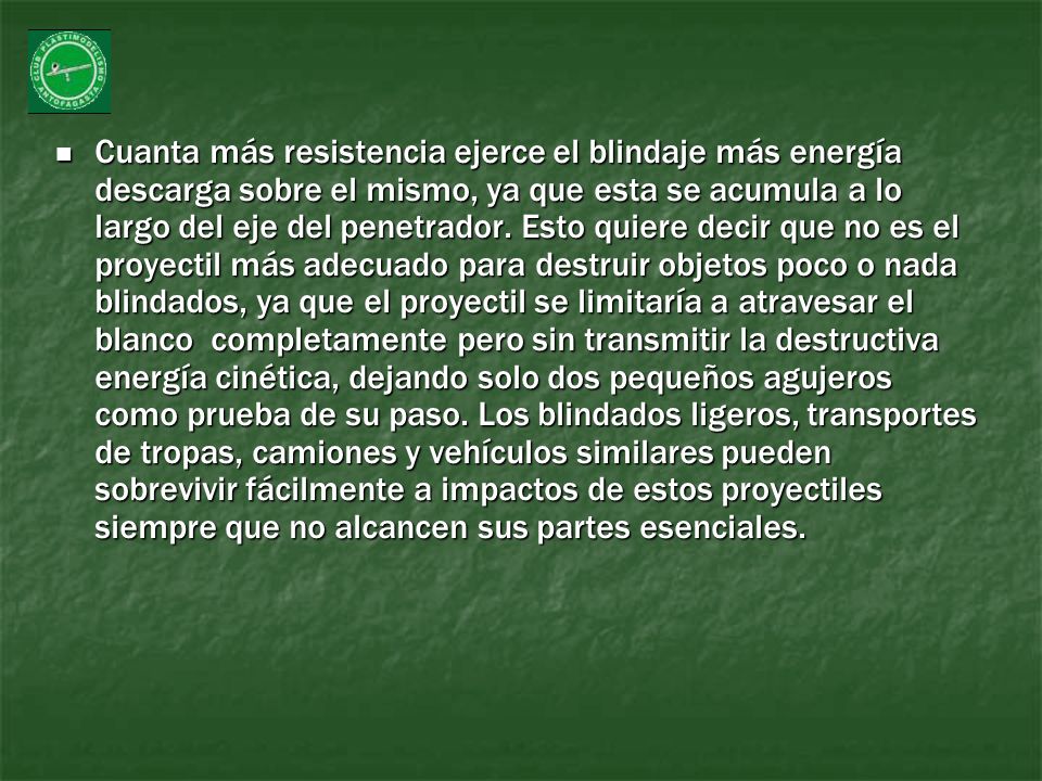 Cuanta más resistencia ejerce el blindaje más energía descarga sobre el mismo, ya que esta se acumula a lo largo del eje del penetrador.
