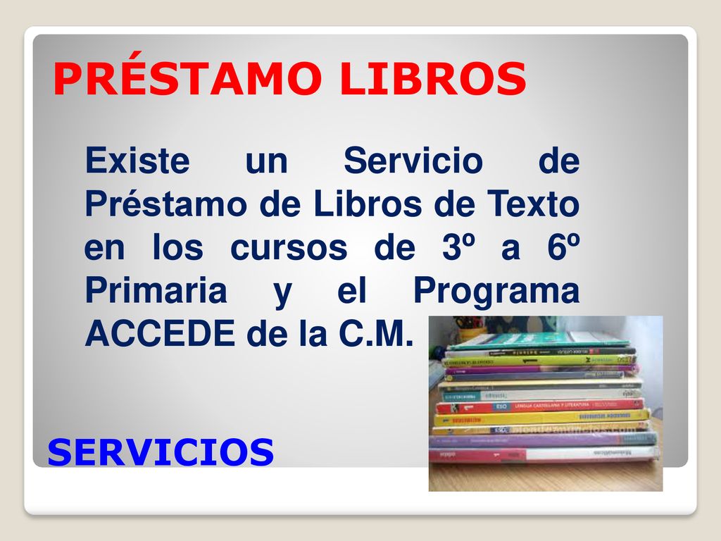 PRÉSTAMO LIBROS Existe un Servicio de Préstamo de Libros de Texto en los cursos de 3º a 6º Primaria y el Programa ACCEDE de la C.M.