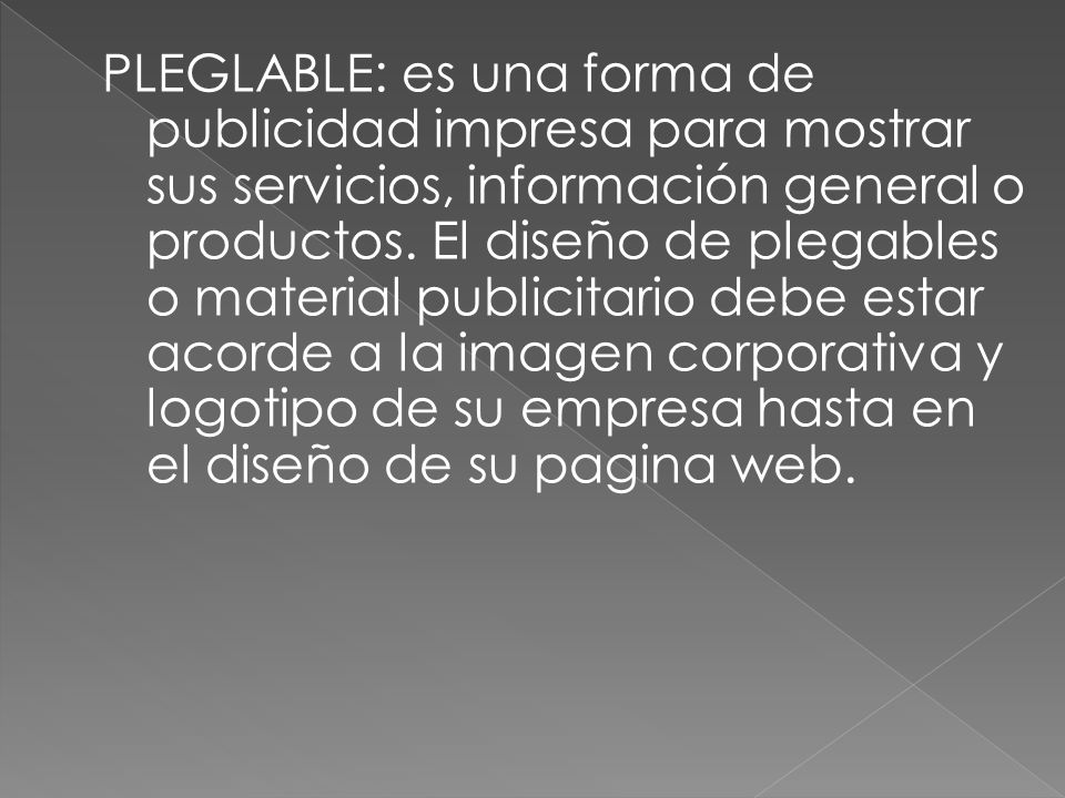 PLEGLABLE: es una forma de publicidad impresa para mostrar sus servicios, información general o productos.