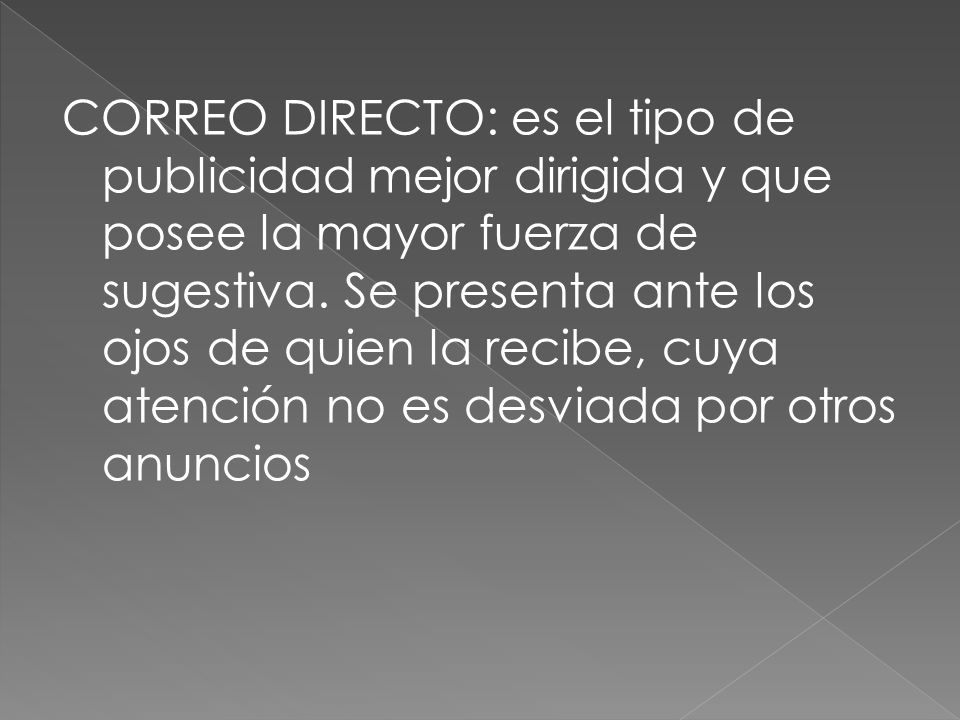 CORREO DIRECTO: es el tipo de publicidad mejor dirigida y que posee la mayor fuerza de sugestiva.