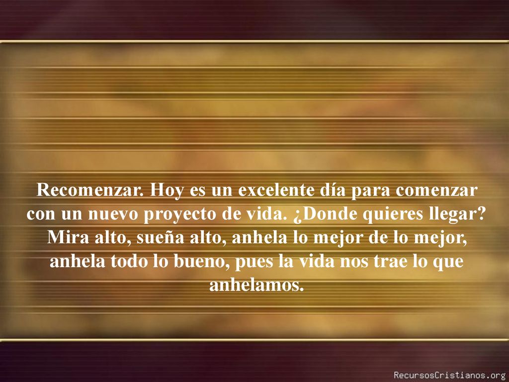 Recomenzar. Hoy es un excelente día para comenzar con un nuevo proyecto de vida.