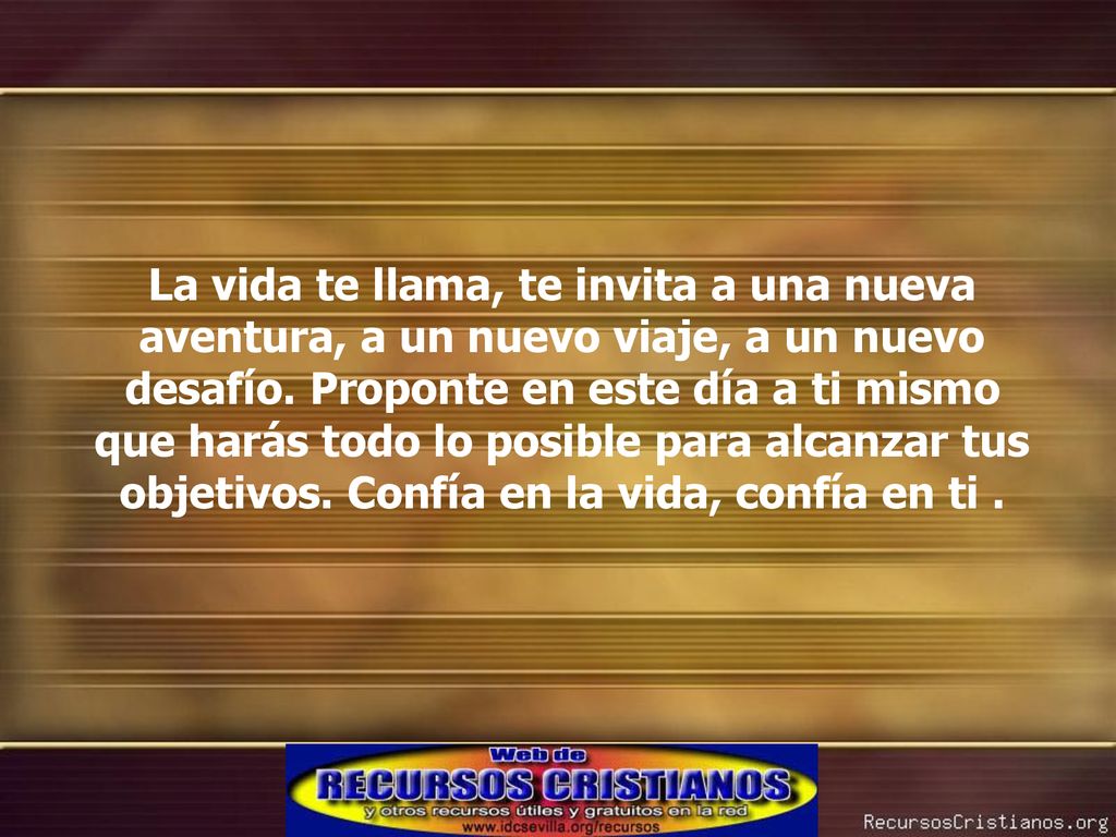 La vida te llama, te invita a una nueva aventura, a un nuevo viaje, a un nuevo desafío.