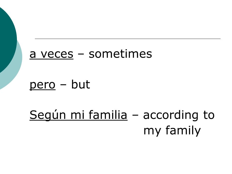 a veces – sometimes pero – but Según mi familia – according to my family