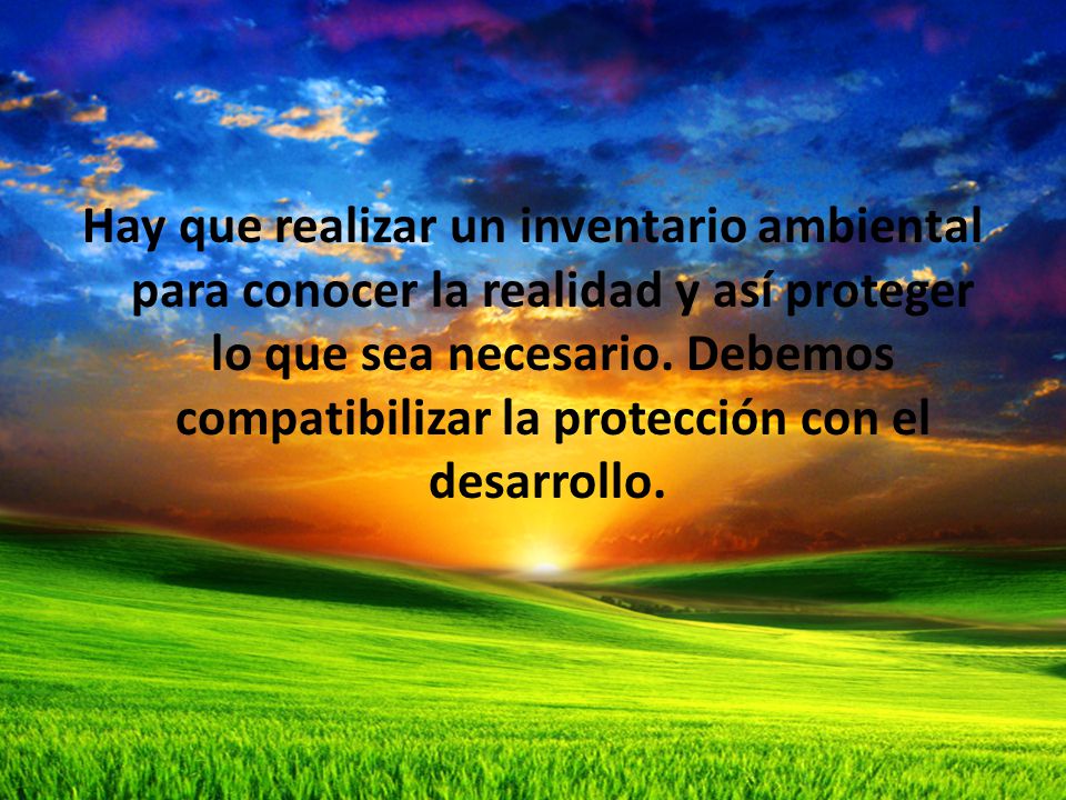 Hay que realizar un inventario ambiental para conocer la realidad y así proteger lo que sea necesario.