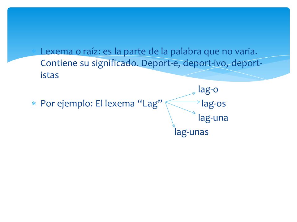 Lexema o raíz: es la parte de la palabra que no varia