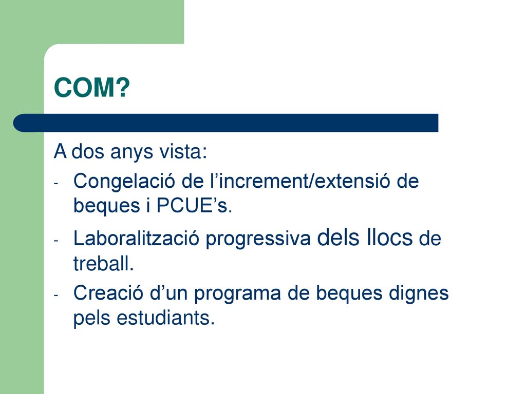 COM A dos anys vista: Congelació de l’increment/extensió de beques i PCUE’s. Laboralització progressiva dels llocs de treball.