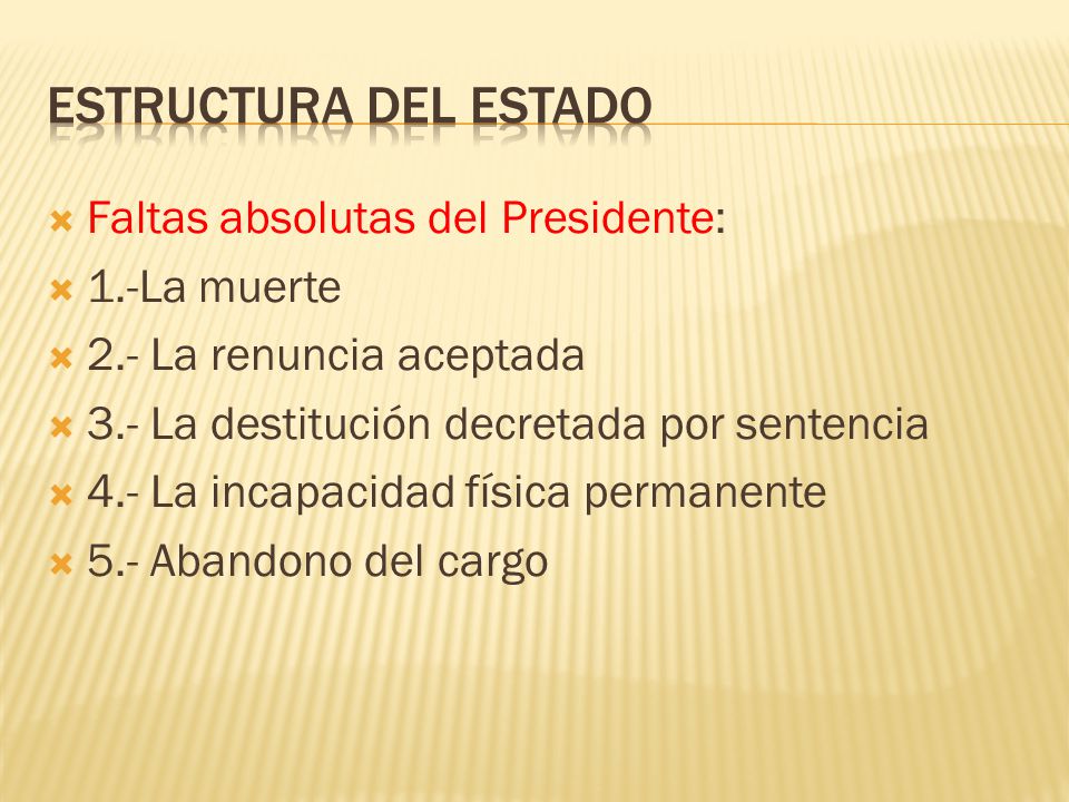 Estructura del Estado Faltas absolutas del Presidente: 1.-La muerte